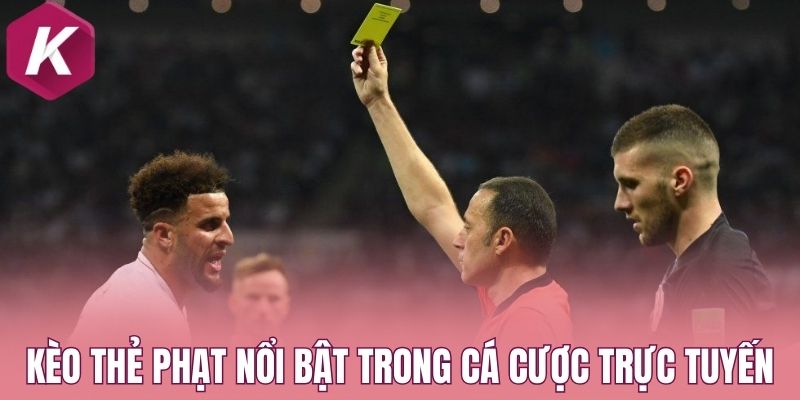Kèo thẻ phạt nổi bật trong cá cược trực tuyến