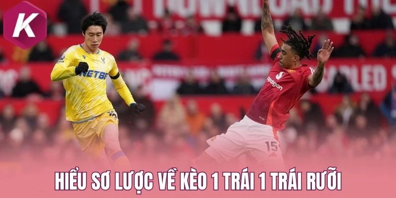 Hiểu sơ lược về kèo 1 trái 1 trái rưỡi