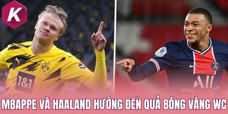 Mbappe và Haaland hướng đến Quả bóng vàng WC