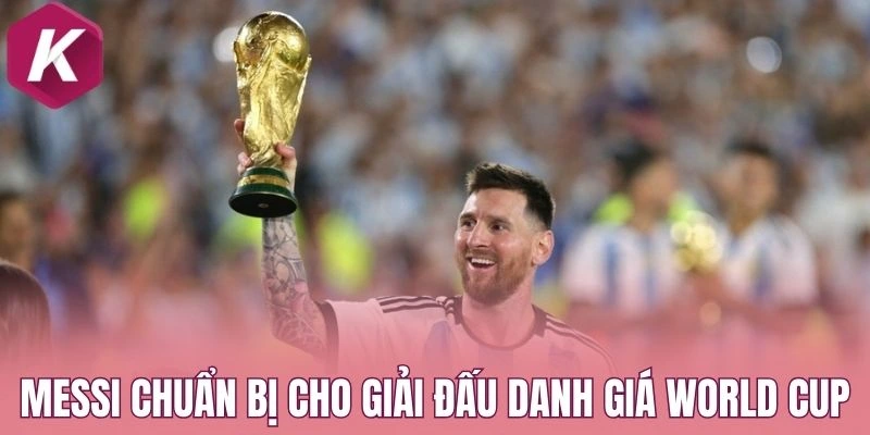 Messi chuẩn bị cho giải đấu danh giá World Cup