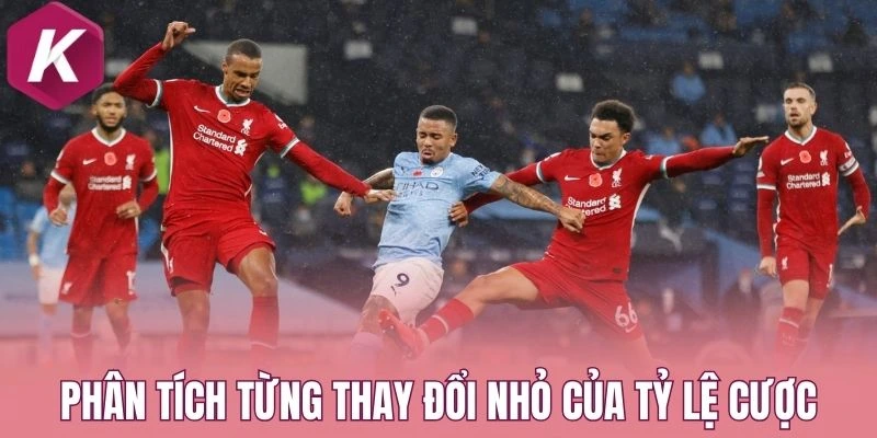 Phân tích từng thay đổi nhỏ của tỷ lệ cược