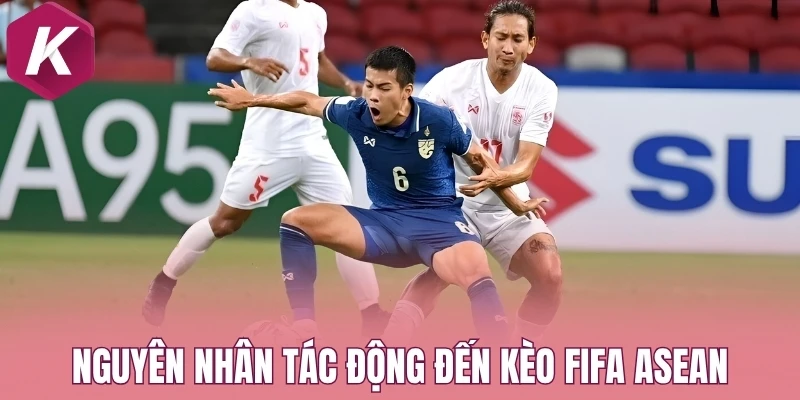 Nguyên nhân tác động đến kèo FIFA Asean
